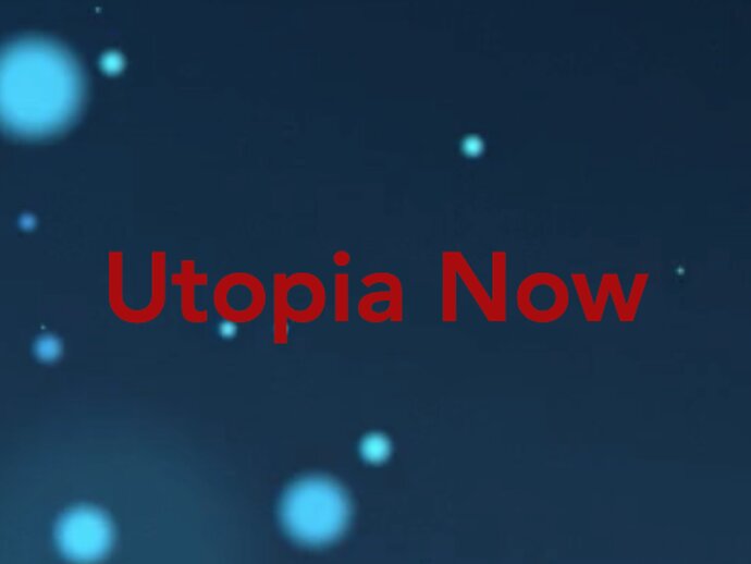 Utopia Now Utopia Now